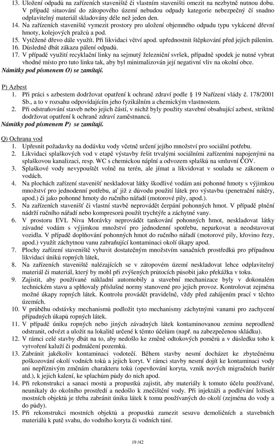 Na zařízeních staveniště vymezit prostory pro uložení objemného odpadu typu vykácené dřevní hmoty, kolejových pražců a pod. 15. Vytěžené dřevo dále využít. Při likvidaci větví apod.