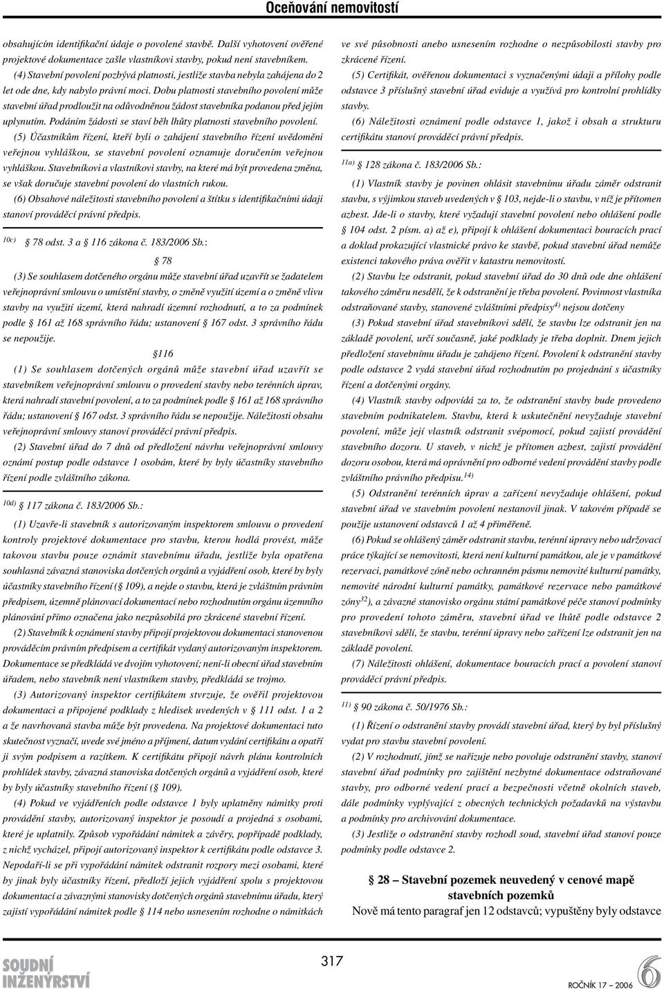 Dobu platnosti stavebního povolení může stavební úřad prodloužit na odůvodněnou žádost stavebníka podanou před jejím uplynutím. Podáním žádosti se staví běh lhůty platnosti stavebního povolení.