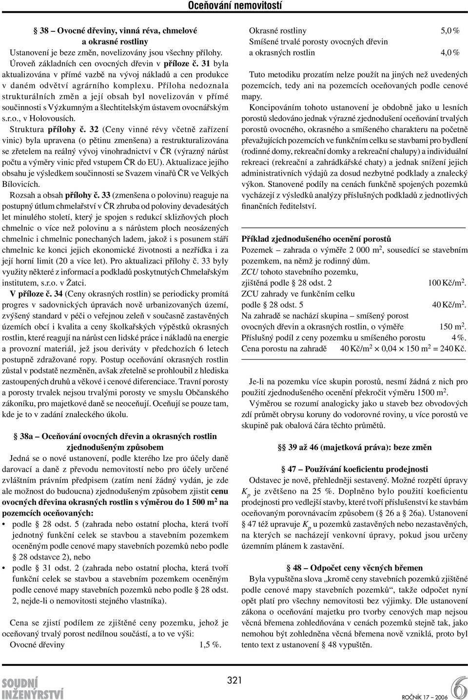 Příloha nedoznala strukturálních změn a její obsah byl novelizován v přímé součinnosti s Výzkumným a šlechtitelským ústavem ovocnářským s.r.o., v Holovousích. Struktura přílohy č.