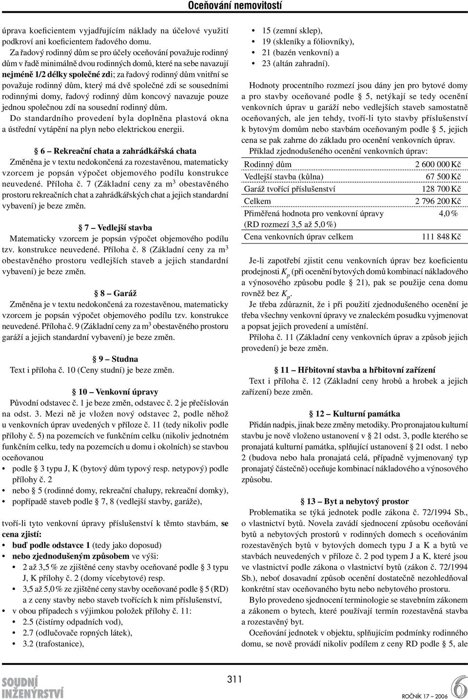 považuje rodinný dům, který má dvě společné zdi se sousedními rodinnými domy, řadový rodinný dům koncový navazuje pouze jednou společnou zdí na sousední rodinný dům.