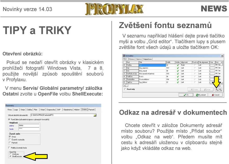 V menu Servis/ Globální parametry/ záložka Ostatní zvolte u OpenFile volbu ShellExecute: Zvětšení fontu seznamů V seznamu například hlášení dejte pravé tlačítko myši