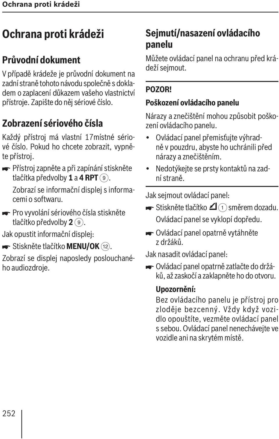 Přístroj zapněte a při zapínání stiskněte tlačítka předvolby 1 a 4 RPT 9. Zobrazí se informační displej s informacemi o softwaru. Pro vyvolání sériového čísla stiskněte tlačítko předvolby 2 9.