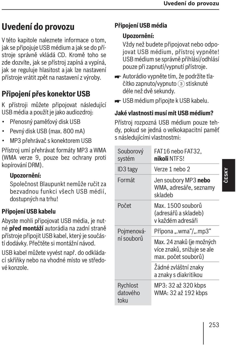 Připojení přes konektor USB K přístroji můžete připojovat následující USB média a použít je jako audiozdroj: Přenosný paměťový disk USB Pevný disk USB (max.
