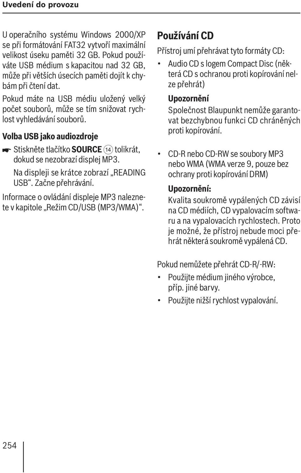 Pokud máte na USB médiu uložený velký počet souborů, může se tím snižovat rychlost vyhledávání souborů. Volba USB jako audiozdroje Stiskněte tlačítko SOURCE > tolikrát, dokud se nezobrazí displej MP3.