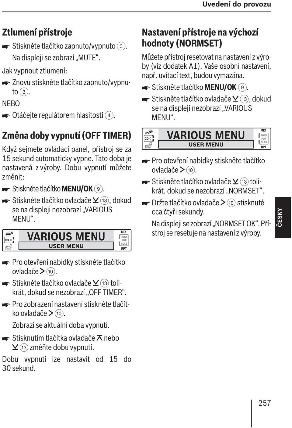 Dobu vypnutí můžete změnit: Stiskněte tlačítko MENU/OK 9. Stiskněte tlačítko ovladače =, dokud se na displeji nezobrazí VARIOUS MENU.