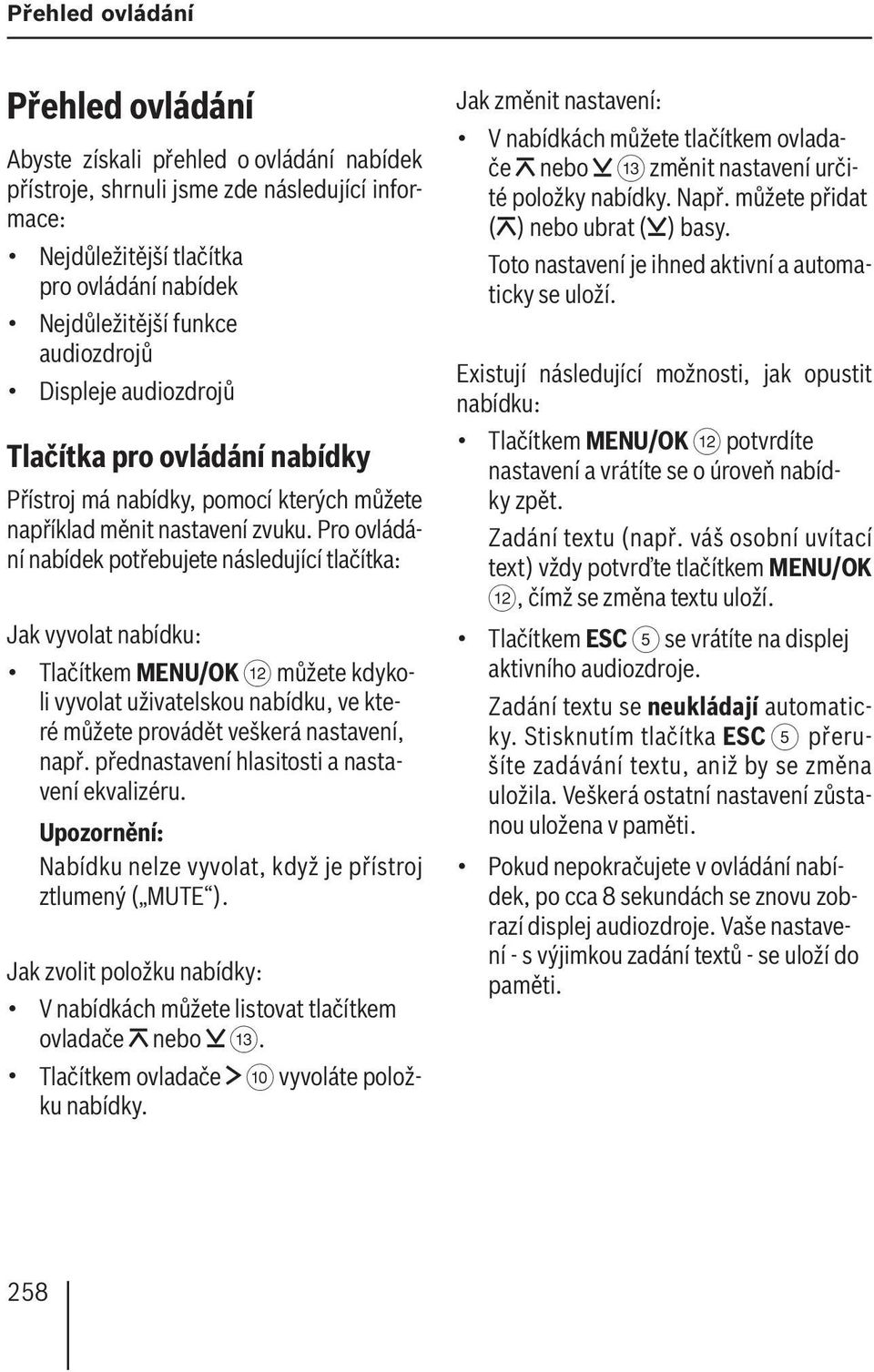 Pro ovládání nabídek potřebujete následující tlačítka: Jak vyvolat nabídku: Tlačítkem MENU/OK < můžete kdykoli vyvolat uživatelskou nabídku, ve které můžete provádět veškerá nastavení, např.