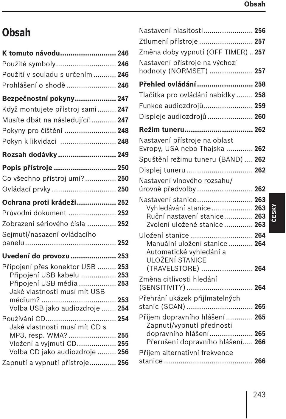 .. 250 Ochrana proti krádeži... 252 Průvodní dokument... 252 Zobrazení sériového čísla... 252 Sejmutí/nasazení ovládacího panelu... 252 Uvedení do provozu... 253 Připojení přes konektor USB.