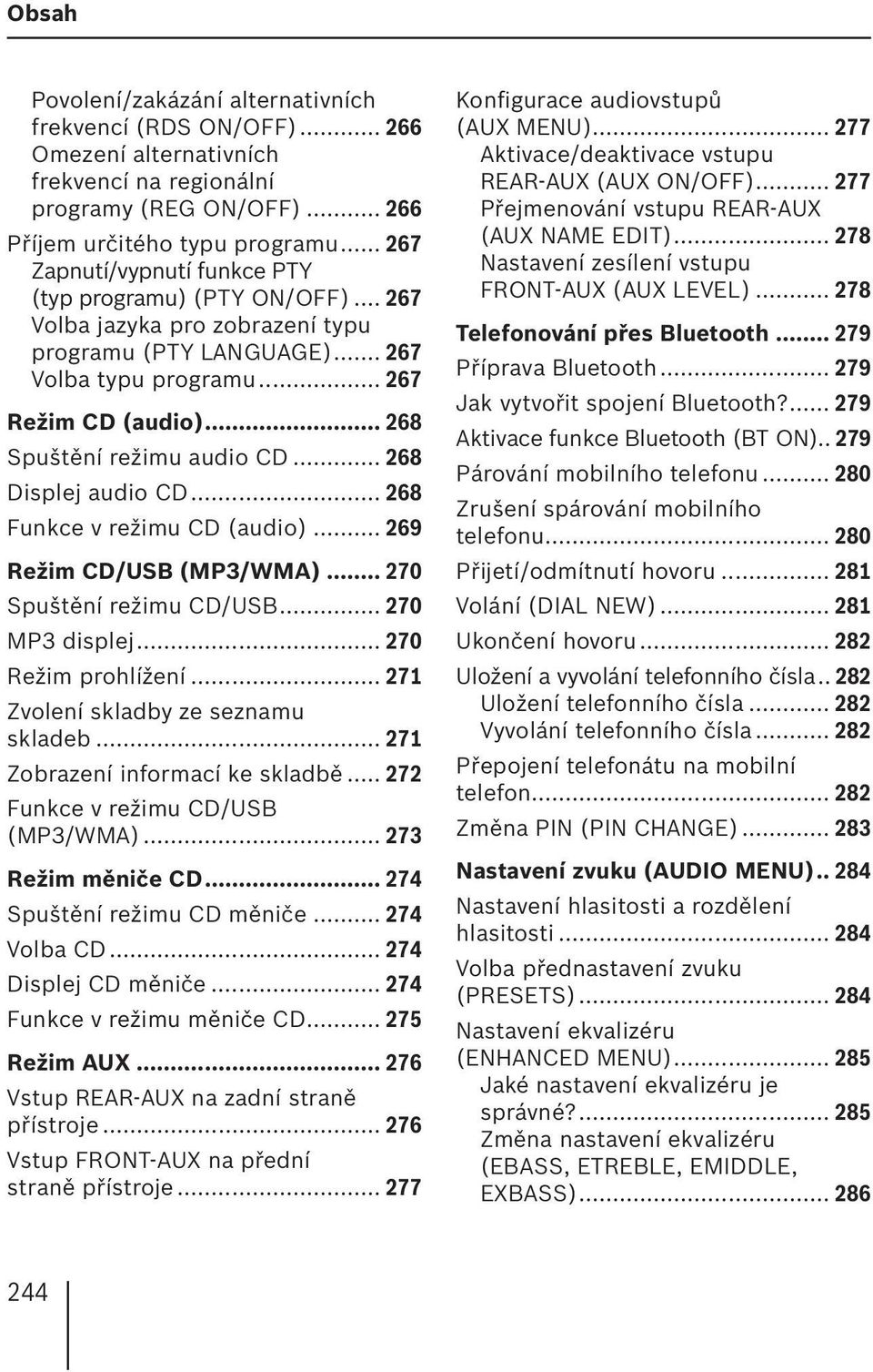 .. 268 Spuštění režimu audio CD... 268 Displej audio CD... 268 Funkce v režimu CD (audio)... 269 Režim CD/USB (MP3/WMA)... 270 Spuštění režimu CD/USB... 270 MP3 displej... 270 Režim prohlížení.