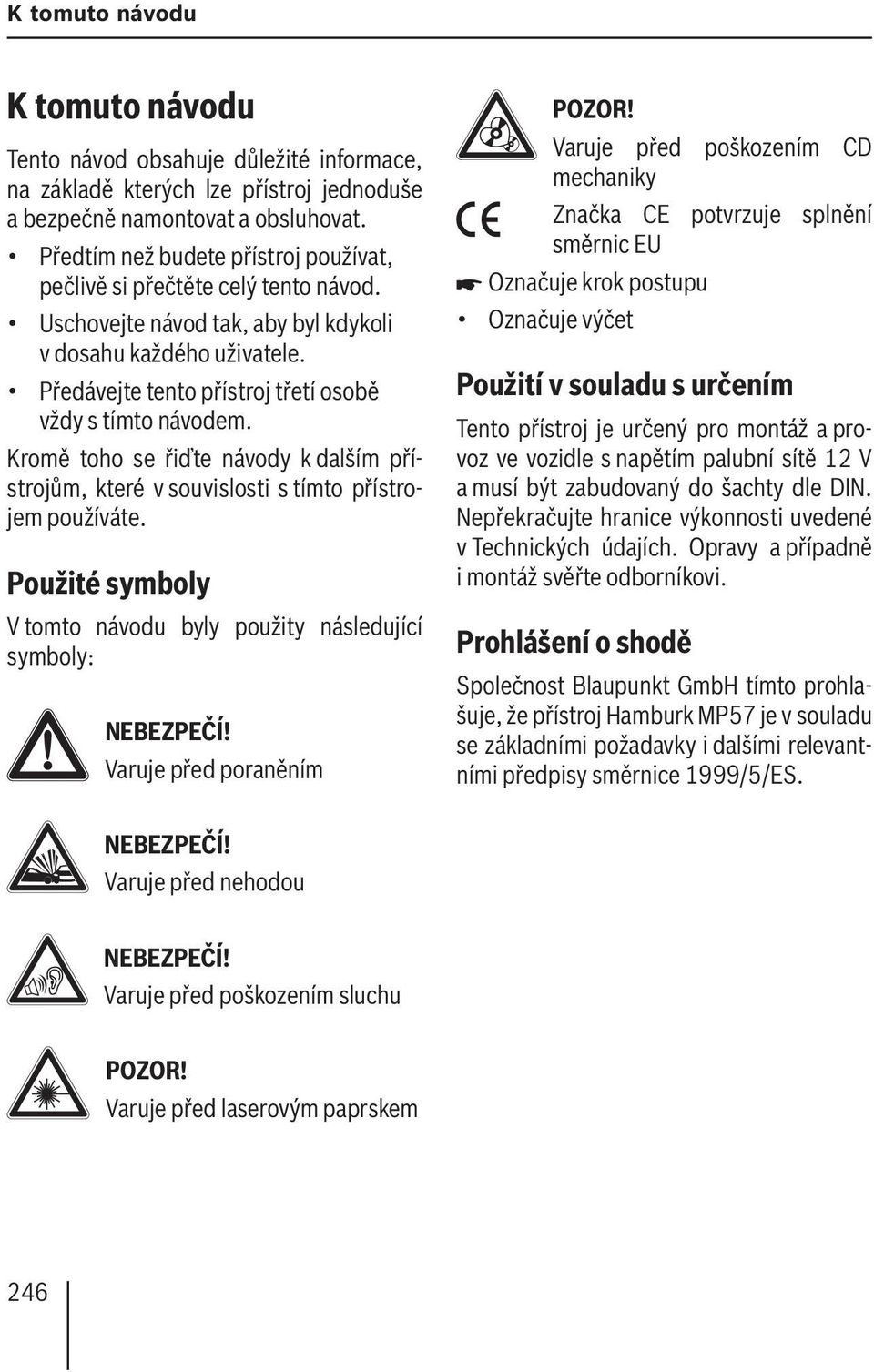 Předávejte tento přístroj třetí osobě vždy s tímto návodem. Kromě toho se řiďte návody k dalším přístrojům, které v souvislosti s tímto přístrojem používáte.