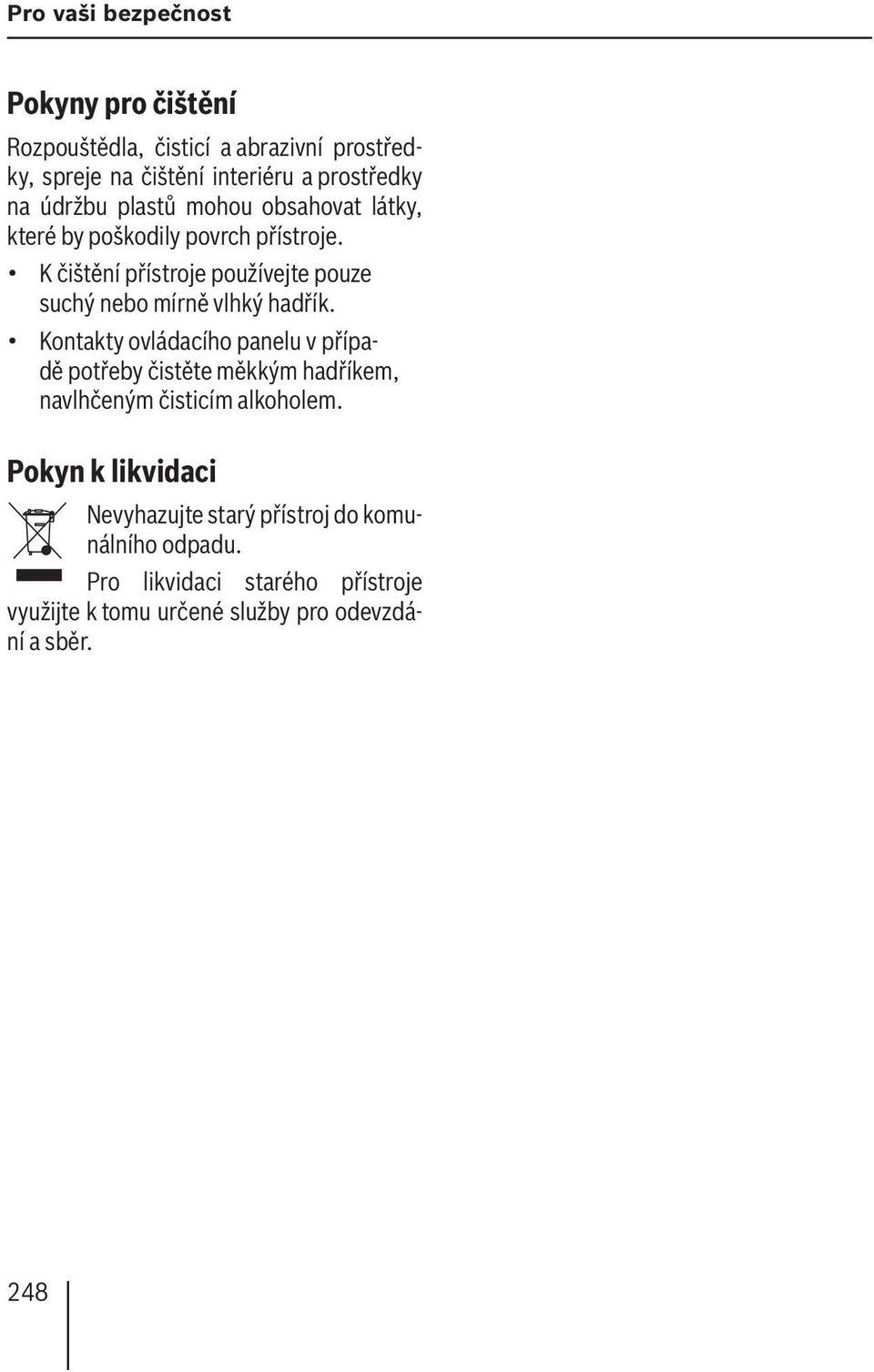 K čištění přístroje používejte pouze suchý nebo mírně vlhký hadřík.