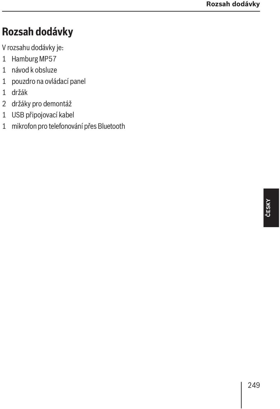 držáky pro demontáž 1 USB připojovací kabel 1 mikrofon pro