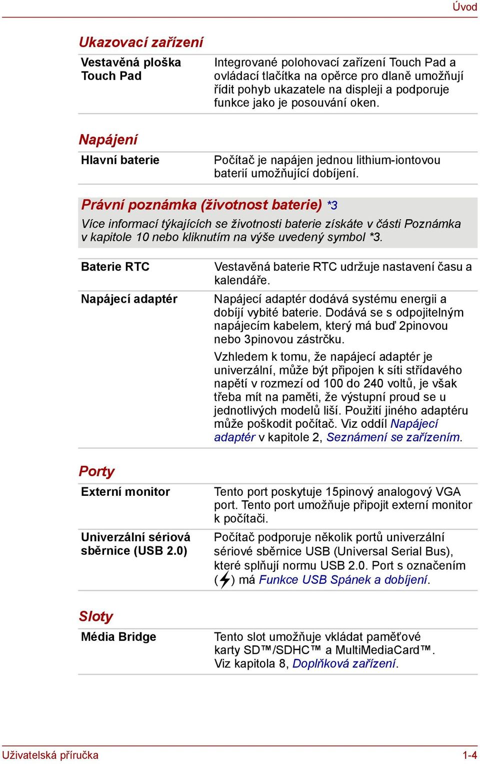 Právní poznámka (životnost baterie) *3 Více informací týkajících se životnosti baterie získáte v části Poznámka v kapitole 10 nebo kliknutím na výše uvedený symbol *3.