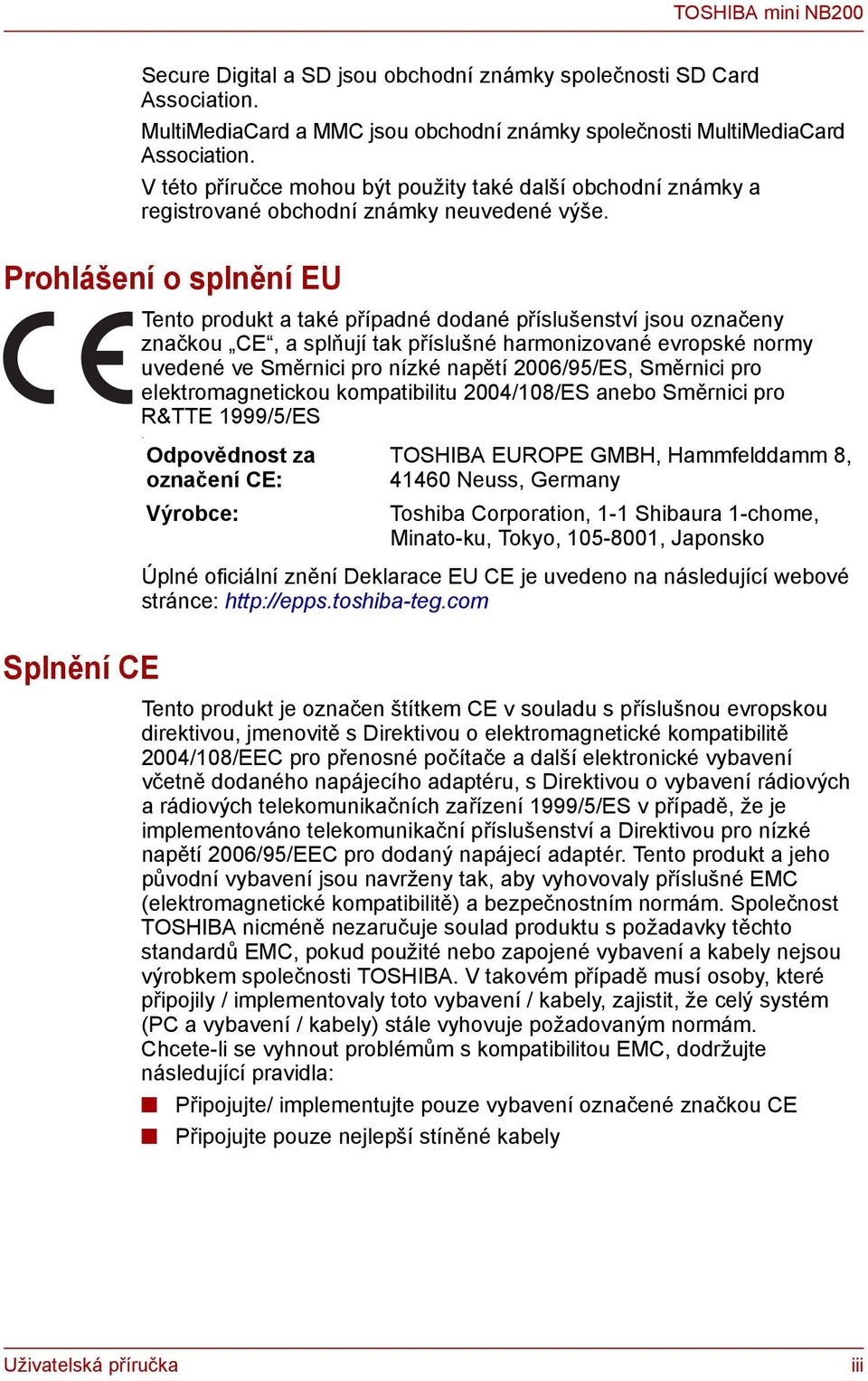 Prohlášení o splnění EU Splnění CE Tento produkt a také případné dodané příslušenství jsou označeny značkou CE, a splňují tak příslušné harmonizované evropské normy uvedené ve Směrnici pro nízké