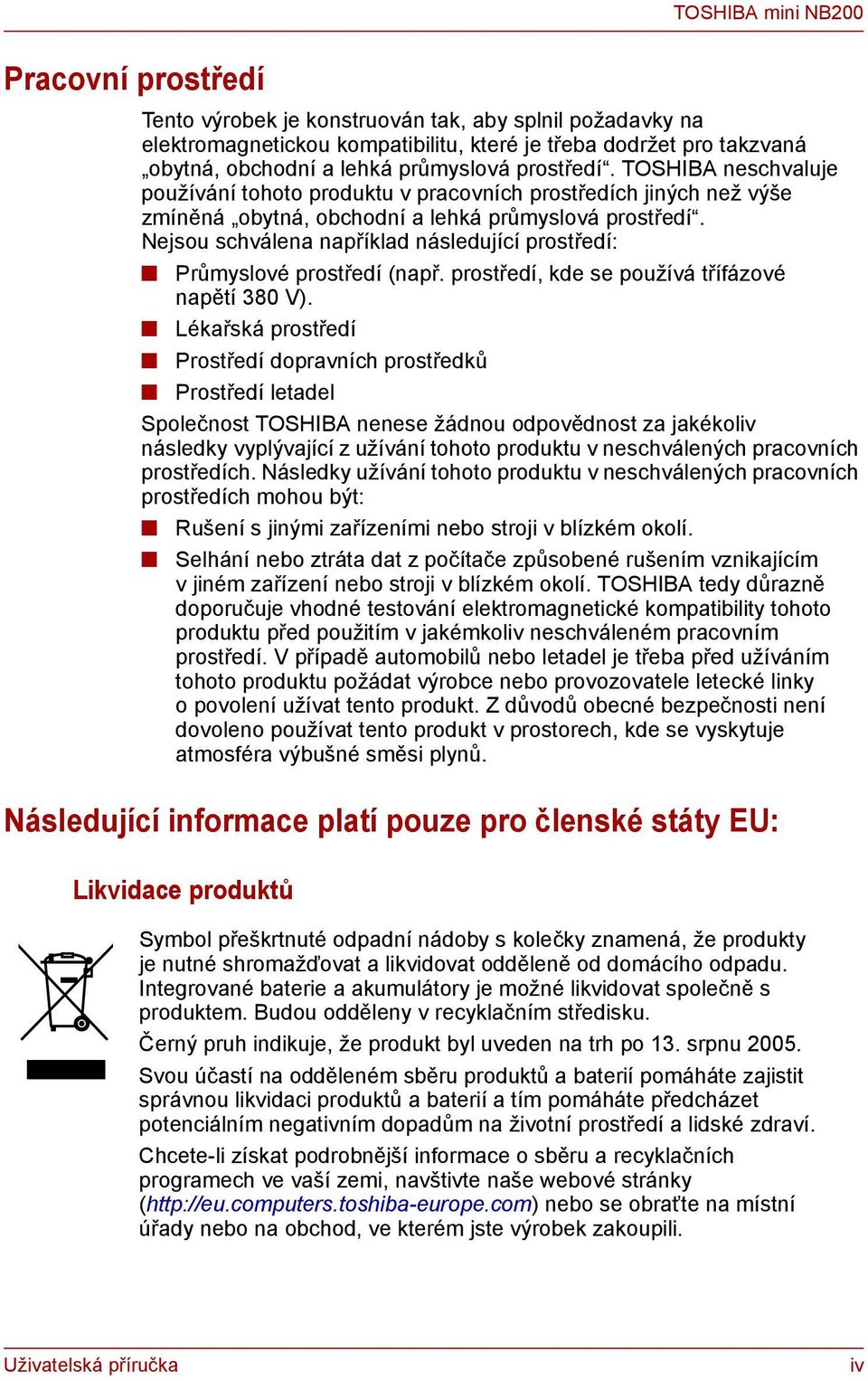 Nejsou schválena například následující prostředí: Průmyslové prostředí (např. prostředí, kde se používá třífázové napětí 380 V).
