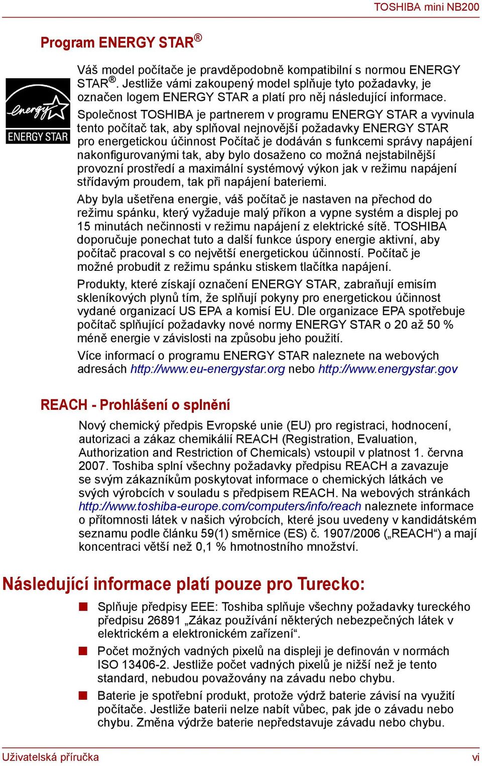 Společnost TOSHIBA je partnerem v programu ENERGY STAR a vyvinula tento počítač tak, aby splňoval nejnovější požadavky ENERGY STAR pro energetickou účinnost Počítač je dodáván s funkcemi správy