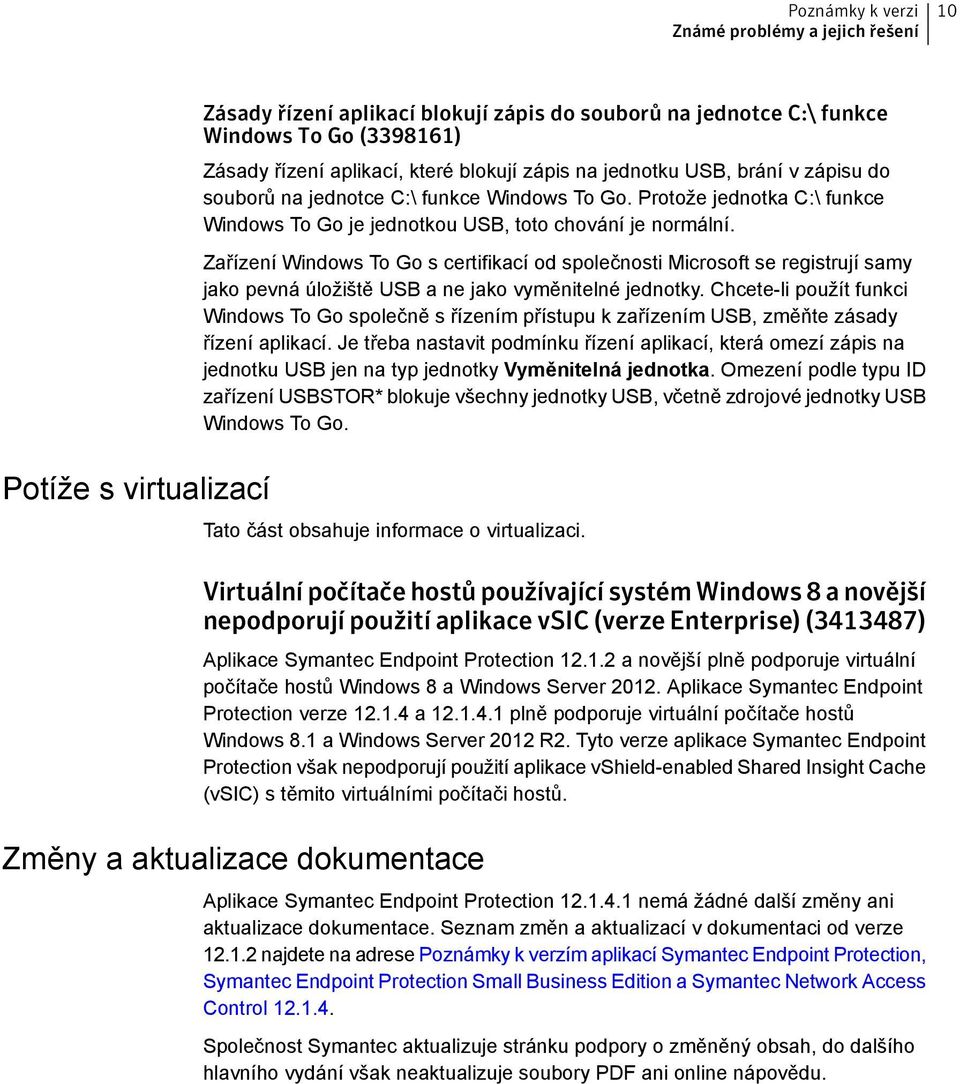 Zařízení Windows To Go s certifikací od společnosti Microsoft se registrují samy jako pevná úložiště USB a ne jako vyměnitelné jednotky.