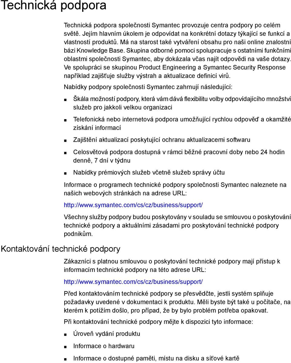 Skupina odborné pomoci spolupracuje s ostatními funkčními oblastmi společnosti Symantec, aby dokázala včas najít odpovědi na vaše dotazy.
