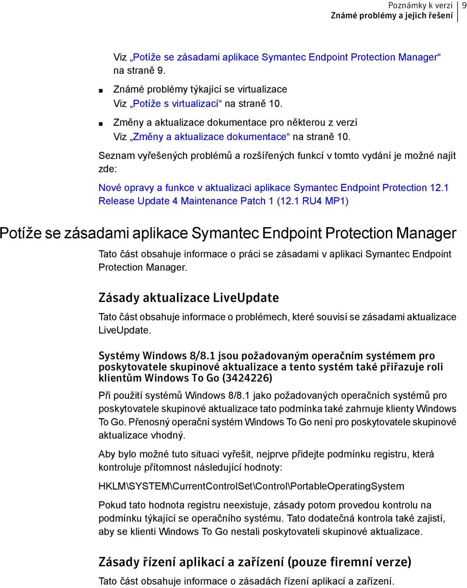 Seznam vyřešených problémů a rozšířených funkcí v tomto vydání je možné najít zde: Nové opravy a funkce v aktualizaci aplikace Symantec Endpoint Protection 12.