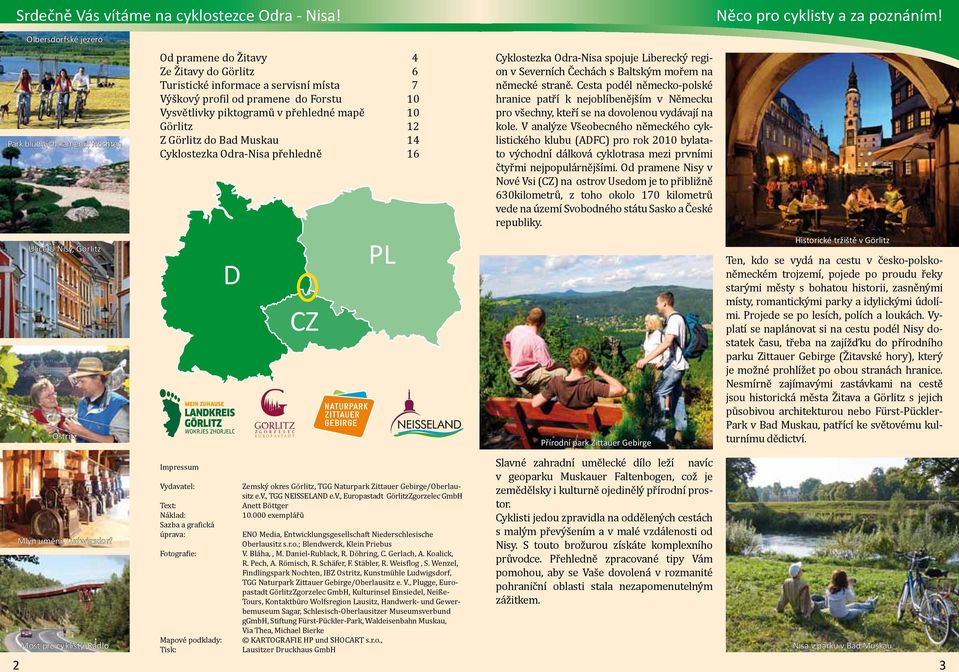 a servisní místa 7 Výškový profil od pramene do Forstu 10 Vysvětlivky piktogramů v přehledné mapě 10 Görlitz 12 Z Görlitz do Bad Muskau 14 Cyklostezka Odra-Nisa přehledně 16 Impressum Vydavatel: