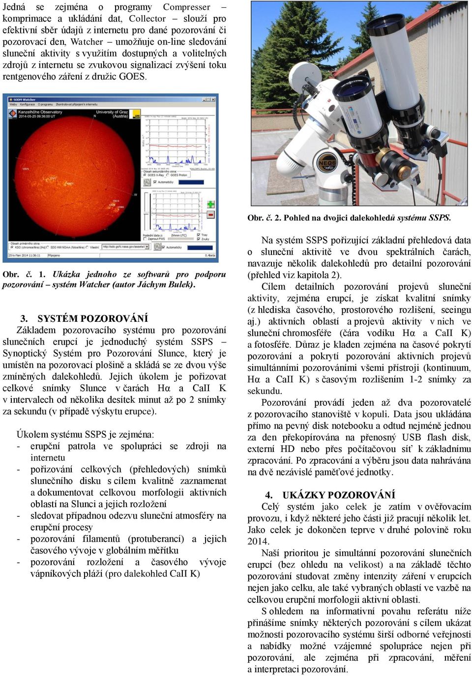 Obr. č. 1. Ukázka jednoho ze softwarů pro podporu pozorování systém Watcher (autor Jáchym Bulek). 3.