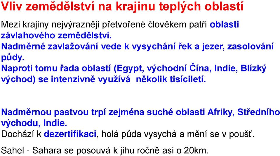 Naproti tomu řada oblastí (Egypt, východní Čína, Indie, Blízký východ) se intenzivně využívá několik tisíciletí.