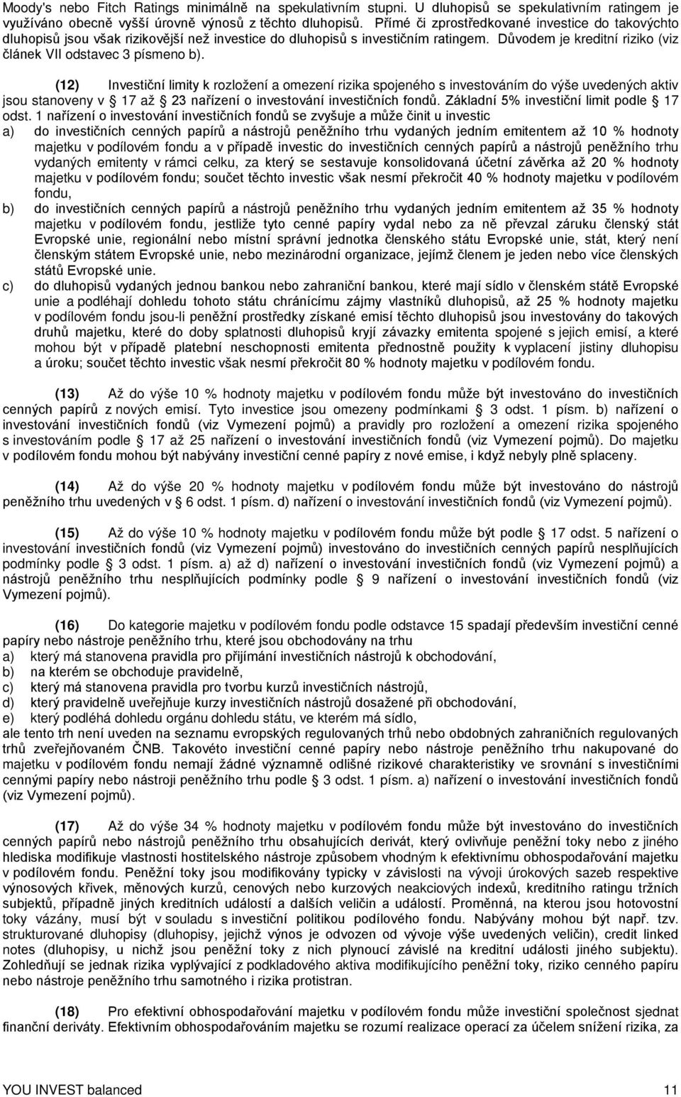 (12) Investiční limity k rozložení a omezení rizika spojeného s investováním do výše uvedených aktiv jsou stanoveny v 17 až 23 nařízení o investování investičních fondů.