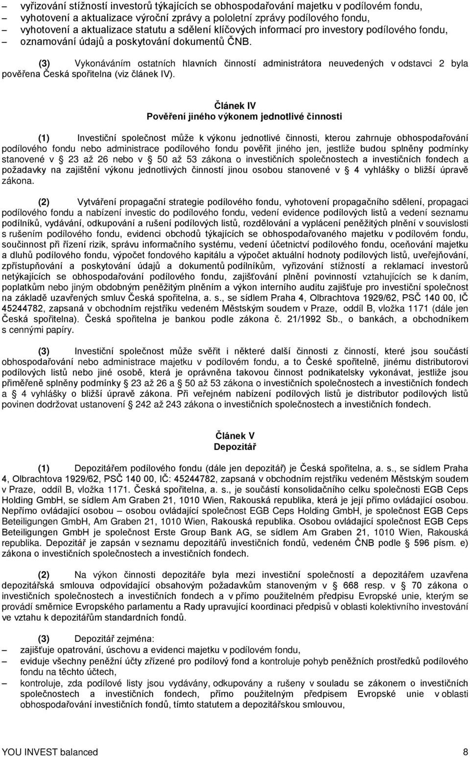 (3) Vykonáváním ostatních hlavních činností administrátora neuvedených v odstavci 2 byla pověřena Česká spořitelna (viz článek IV).