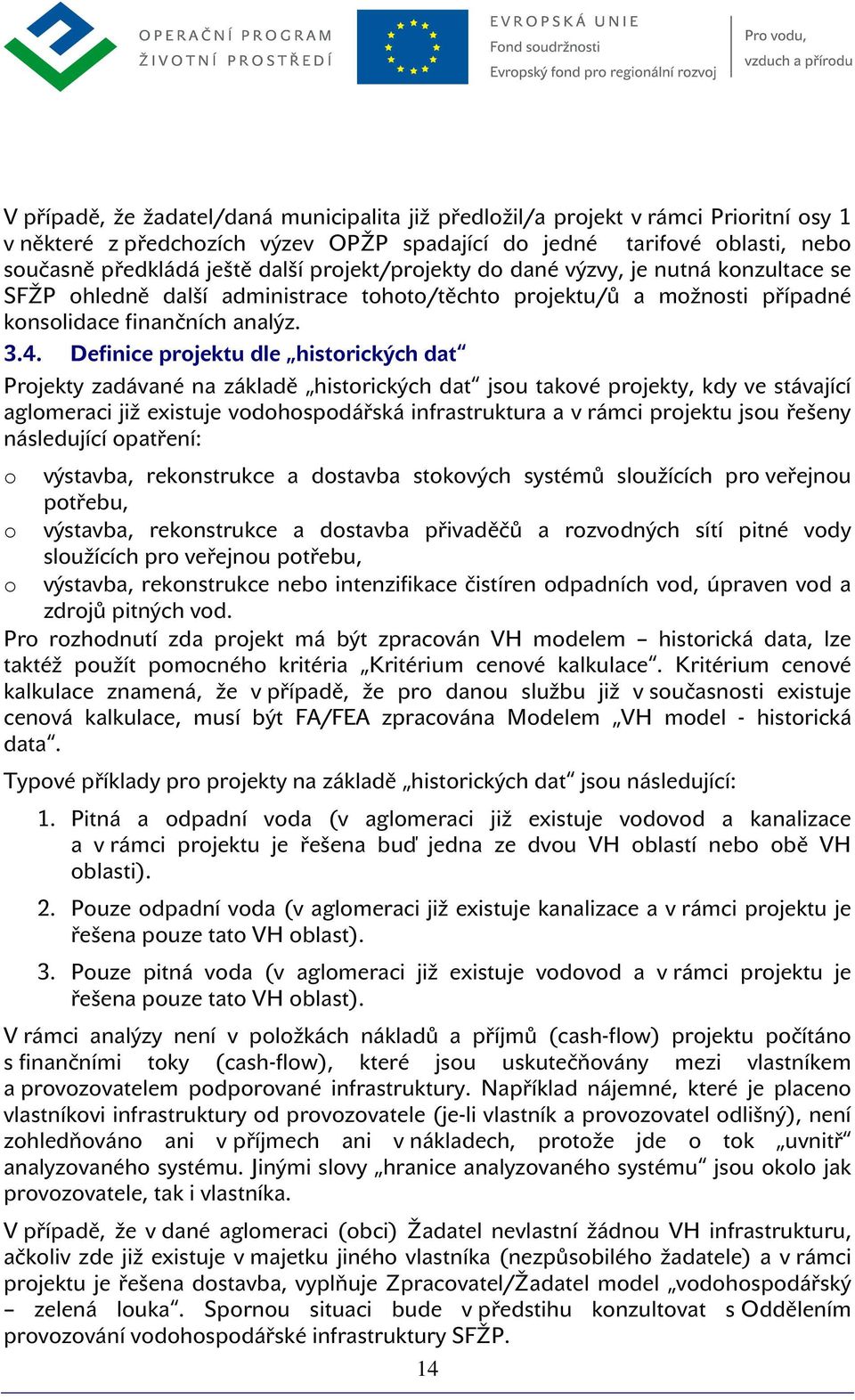 Definice prjektu dle histrických dat Prjekty zadávané na základě histrických dat jsu takvé prjekty, kdy ve stávající aglmeraci již existuje vdhspdářská infrastruktura a v rámci prjektu jsu řešeny