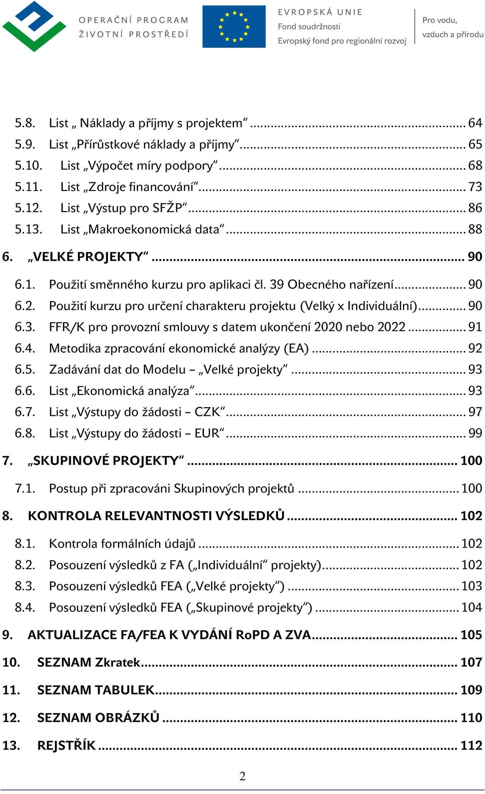 .. 91 6.4. Metdika zpracvání eknmické analýzy (EA)... 92 6.5. Zadávání dat d Mdelu Velké prjekty... 93 6.6. List Eknmická analýza... 93 6.7. List Výstupy d žádsti CZK... 97 6.8.