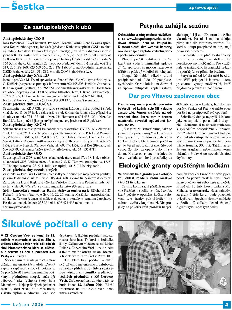 19 v přízemí budovy Úřadu městské části Praha 6, 160 52, Praha 6, Čs. armády 23, nebo po předchozí domluvě na tel.: 602 218 519, 220 189 160, 723 609 560, 220 189 186, příp.