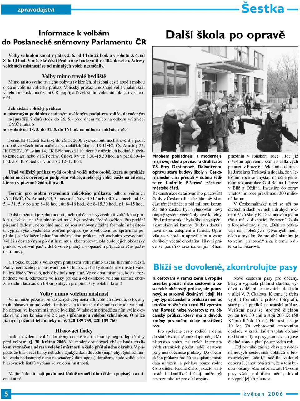 Volby mimo trvalé bydliště Mimo místo svého trvalého pobytu (v lázních, služební cestě apod.) mohou občané volit na voličský průkaz.