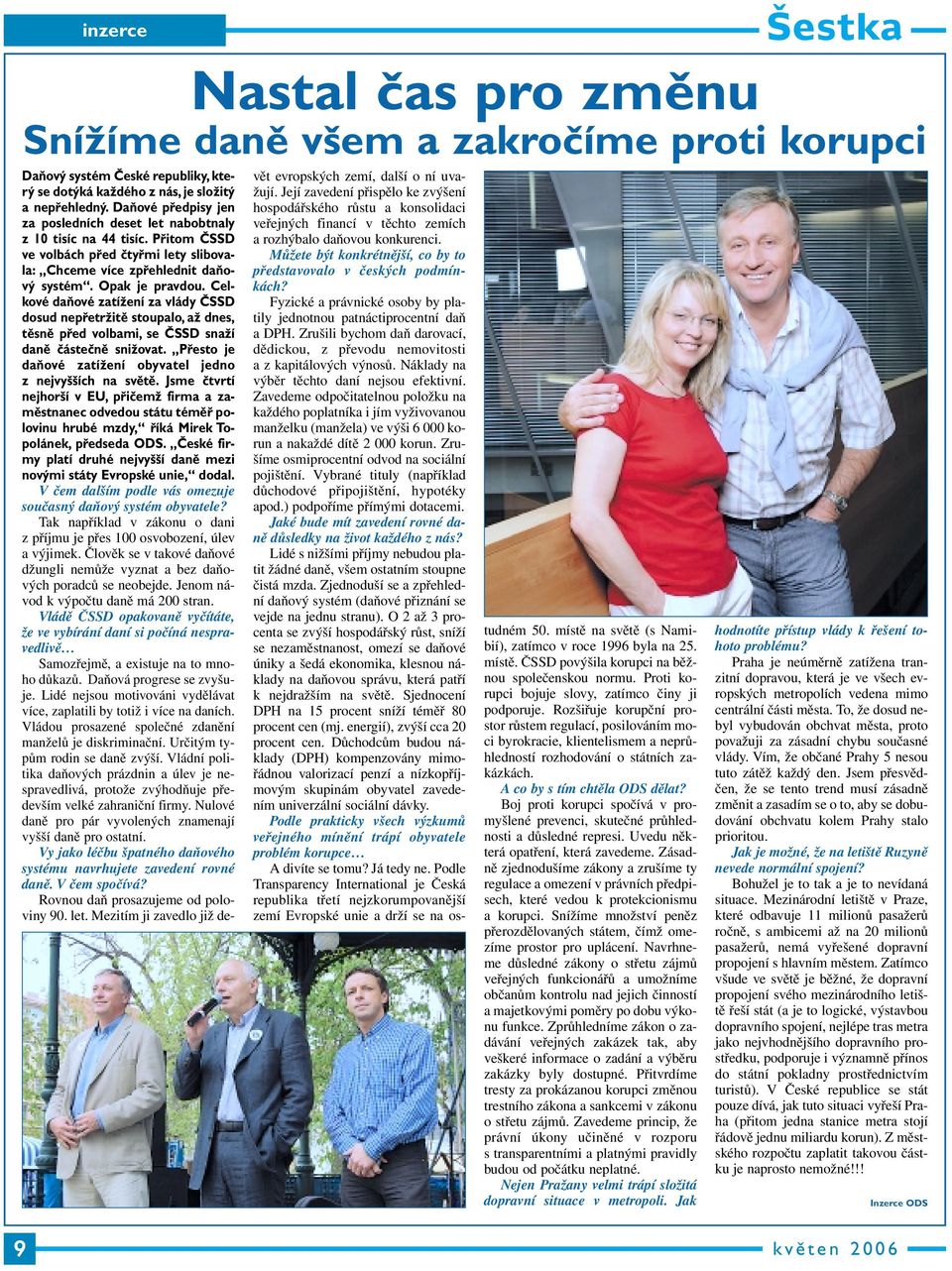 Celkové daňové zatížení za vlády ČSSD dosud nepřetržitě stoupalo, až dnes, těsně před volbami, se ČSSD snaží daně částečně snižovat. Přesto je daňové zatížení obyvatel jedno z nejvyšších na světě.