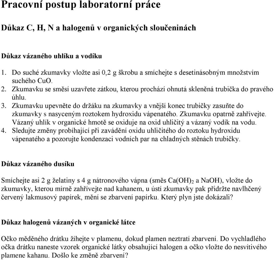 Zkumavku upevněte do držáku na zkumavky a vnější konec trubičky zasuňte do zkumavky s nasyceným roztokem hydroxidu vápenatého. Zkumavku opatrně zahřívejte.