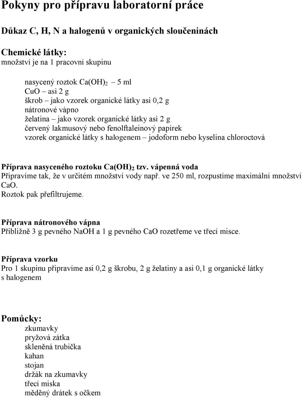 chloroctová Příprava nasyceného roztoku Ca(OH) 2 tzv. vápenná voda Připravíme tak, že v určitém množství vody např. ve 250 ml, rozpustíme maximální množství CaO. Roztok pak přefiltrujeme.