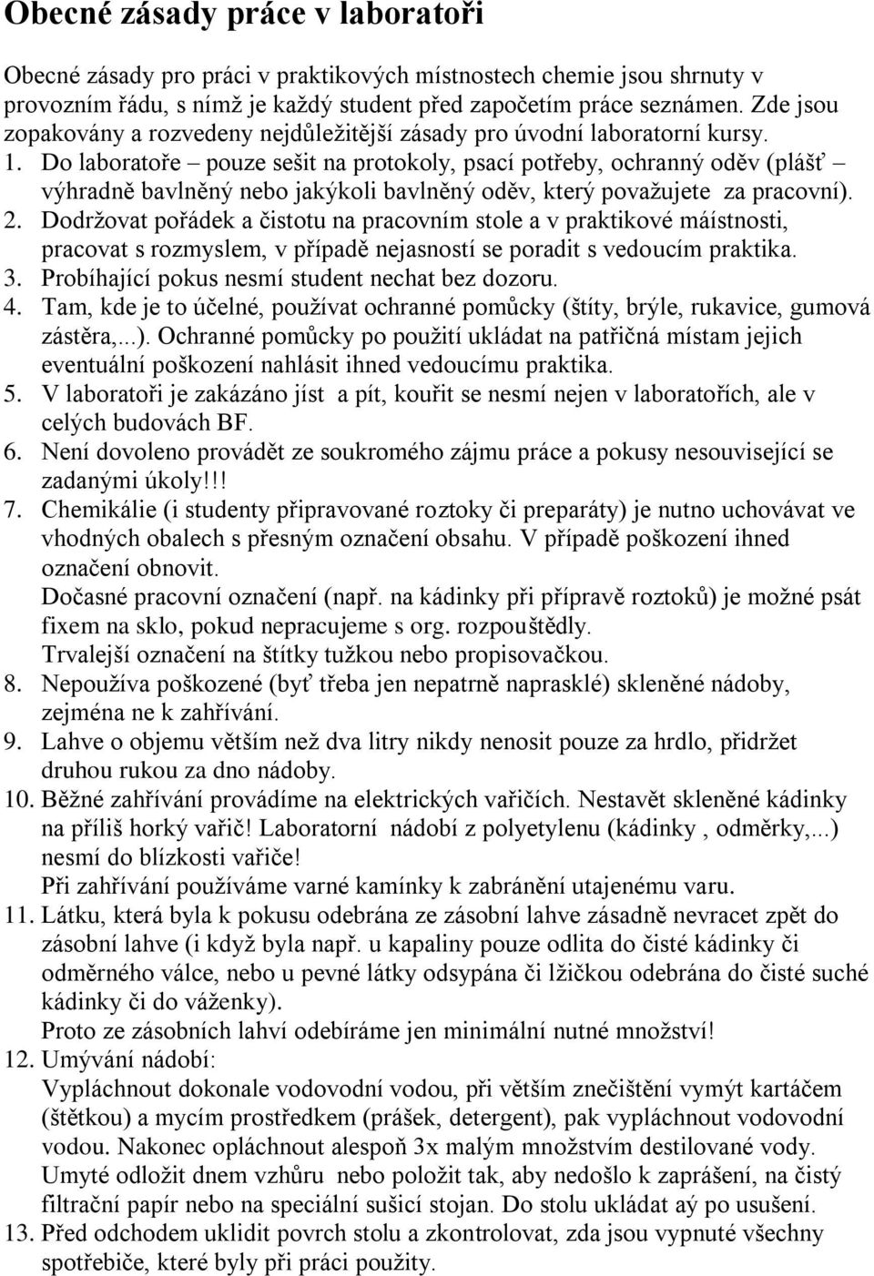 Do laboratoře pouze sešit na protokoly, psací potřeby, ochranný oděv (plášť výhradně bavlněný nebo jakýkoli bavlněný oděv, který povaţujete za pracovní). 2.