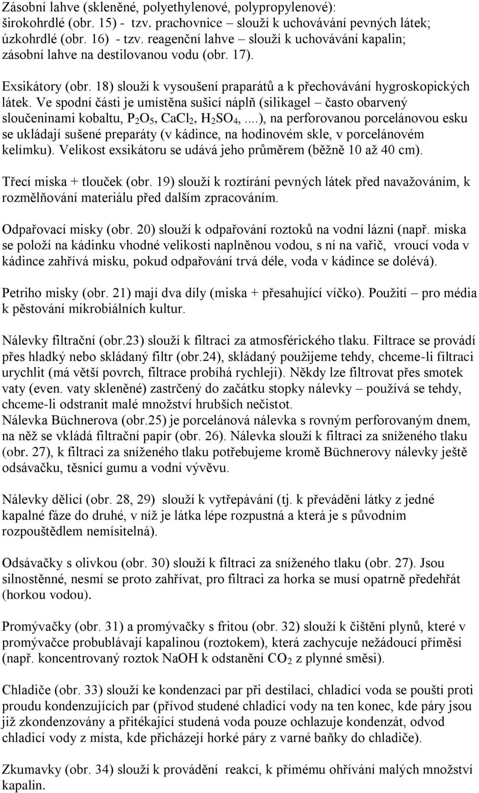 Ve spodní části je umístěna sušicí náplň (silikagel často obarvený sloučeninami kobaltu, P 2 O 5, CaCl 2, H 2 SO 4,.