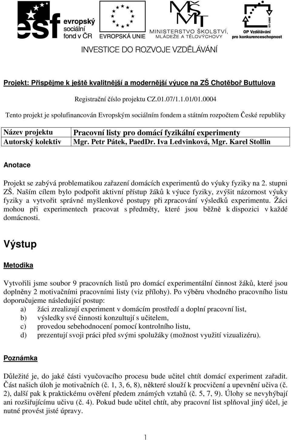 Petr Pátek, PaedDr. Iva Ledvinková, Mgr. Karel Stollin Anotace Projekt se zabývá problematikou zařazení domácích experimentů do výuky fyziky na 2. stupni ZŠ.