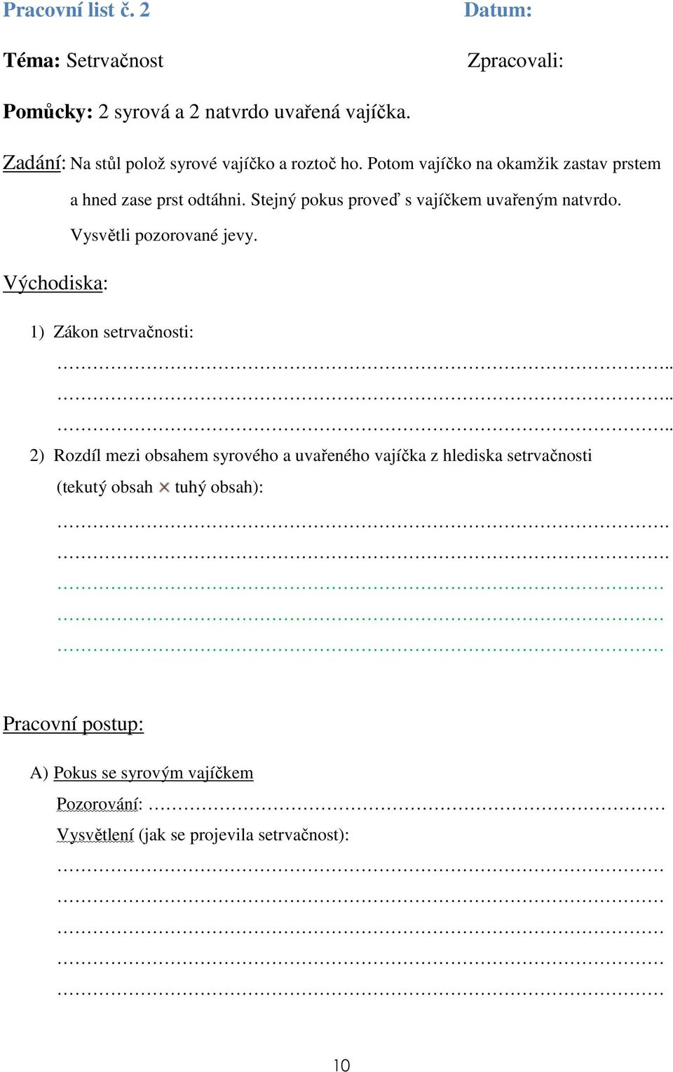 Stejný pokus proveď s vajíčkem uvařeným natvrdo. Vysvětli pozorované jevy. Východiska: 1) Zákon setrvačnosti:.