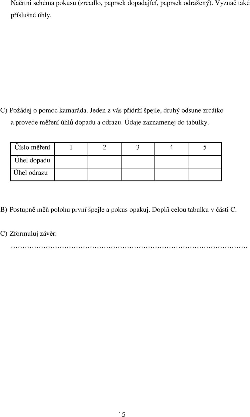 Jeden z vás přidrží špejle, druhý odsune zrcátko a provede měření úhlů dopadu a odrazu.