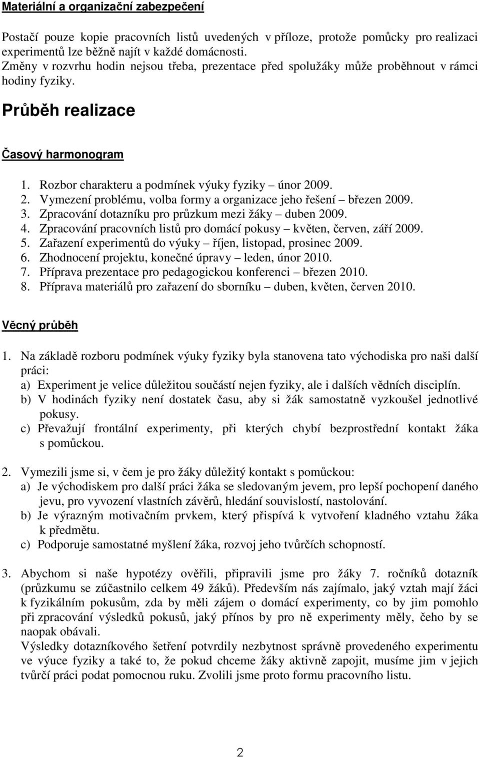 09. 2. Vymezení problému, volba formy a organizace jeho řešení březen 2009. 3. Zpracování dotazníku pro průzkum mezi žáky duben 2009. 4.
