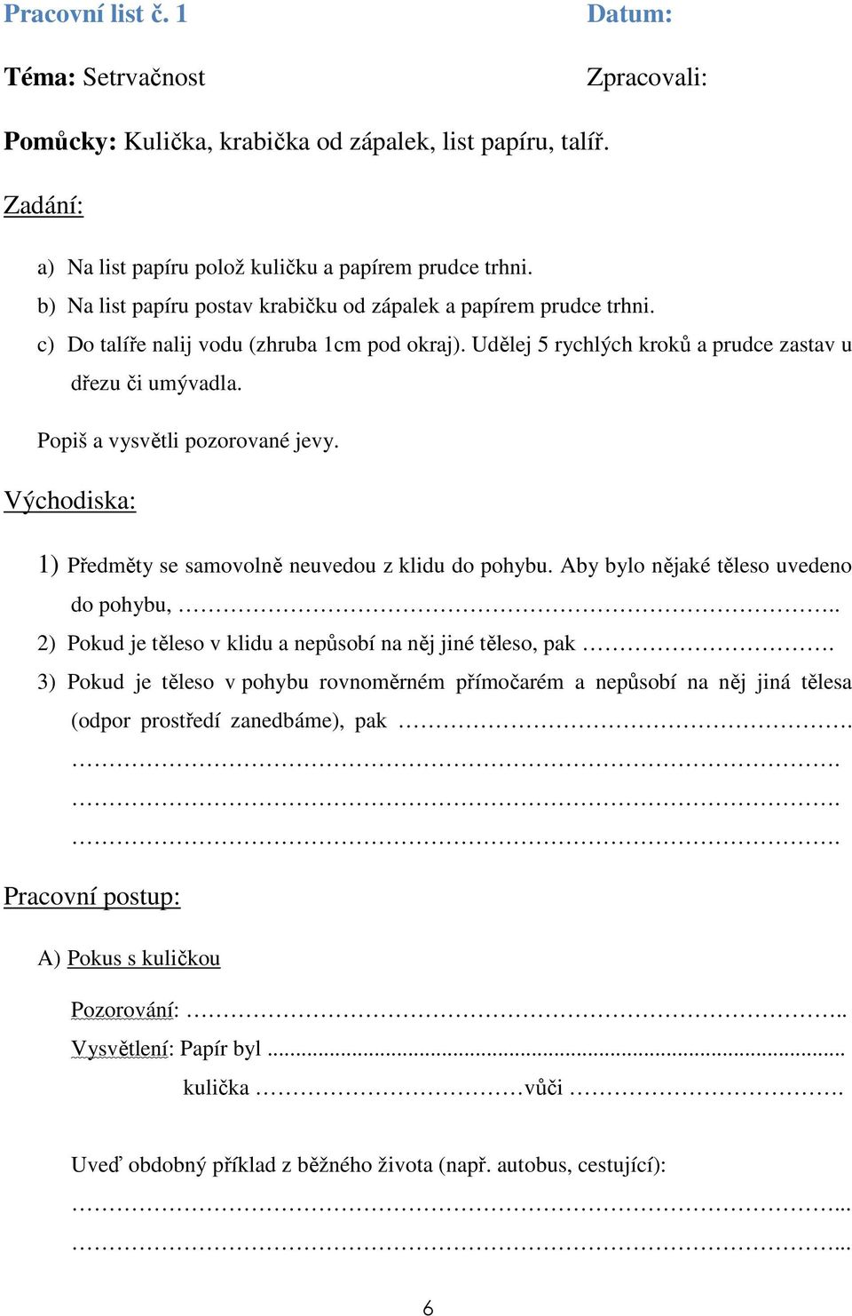 Popiš a vysvětli pozorované jevy. Východiska: 1) Předměty se samovolně neuvedou z klidu do pohybu. Aby bylo nějaké těleso uvedeno do pohybu,.