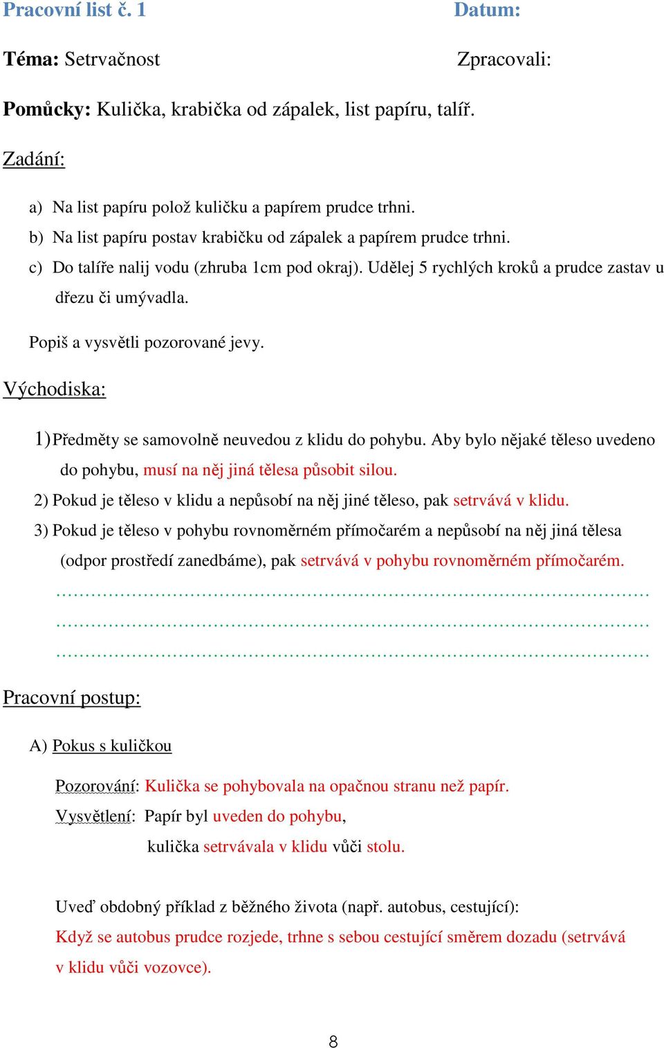 Popiš a vysvětli pozorované jevy. Východiska: 1) Předměty se samovolně neuvedou z klidu do pohybu. Aby bylo nějaké těleso uvedeno do pohybu, musí na něj jiná tělesa působit silou.