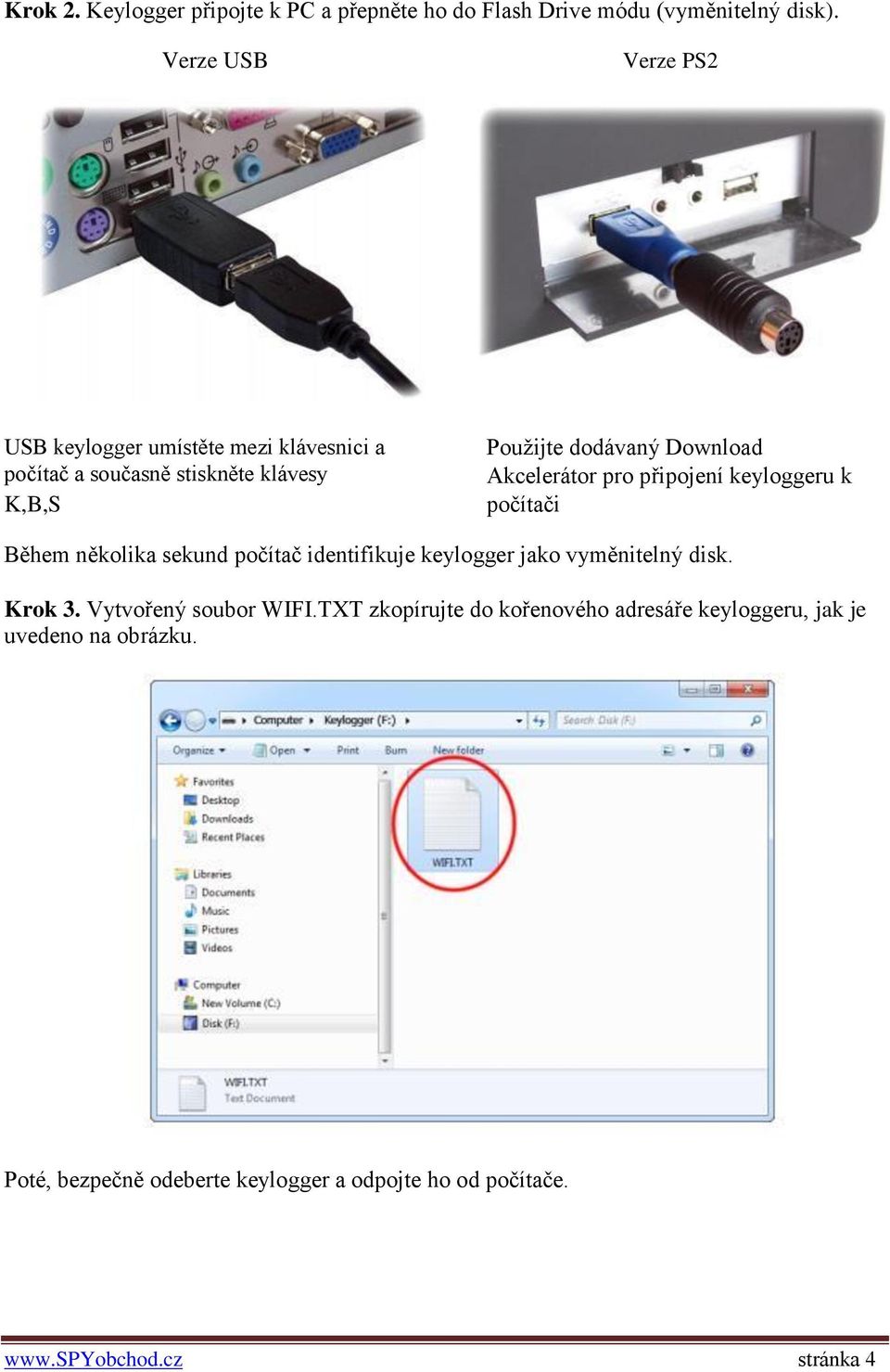Akcelerátor pro připojení keyloggeru k počítači Během několika sekund počítač identifikuje keylogger jako vyměnitelný disk. Krok 3.