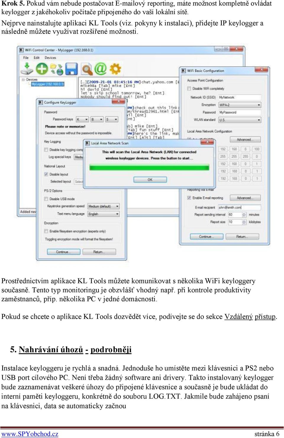 Tento typ monitoringu je obzvlášť vhodný např. při kontrole produktivity zaměstnanců, příp. několika PC v jedné domácnosti.