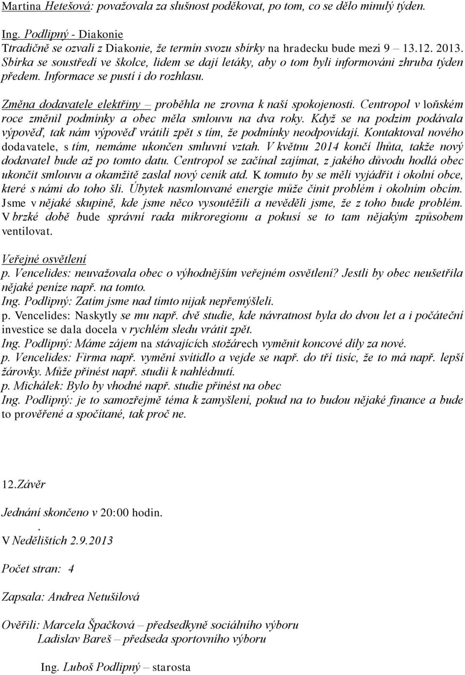 Změna dodavatele elektřiny proběhla ne zrovna k naší spokojenosti. Centropol v loňském roce změnil podmínky a obec měla smlouvu na dva roky.