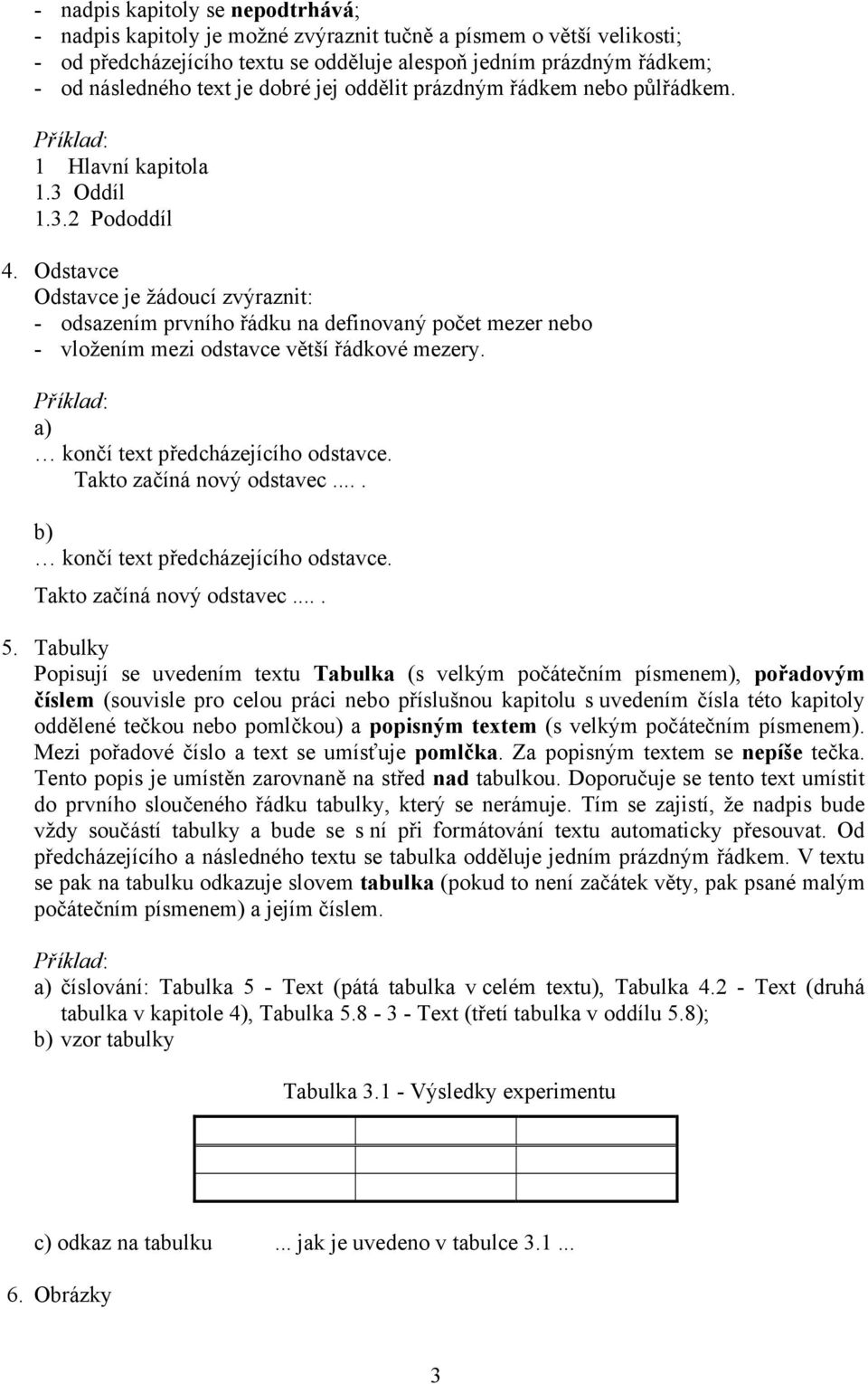 Odstavce Odstavce je žádoucí zvýraznit: - odsazením prvního řádku na definovaný počet mezer nebo - vložením mezi odstavce větší řádkové mezery. a) končí text předcházejícího odstavce.