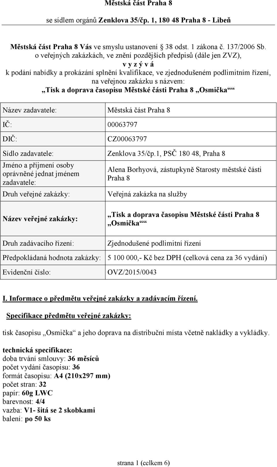 Tisk a doprava časopisu Městské části Praha 8 Osmička Název zadavatele: Městská část Praha 8 IČ: 00063797 DIČ: CZ00063797 Sídlo zadavatele: Zenklova 35/čp.