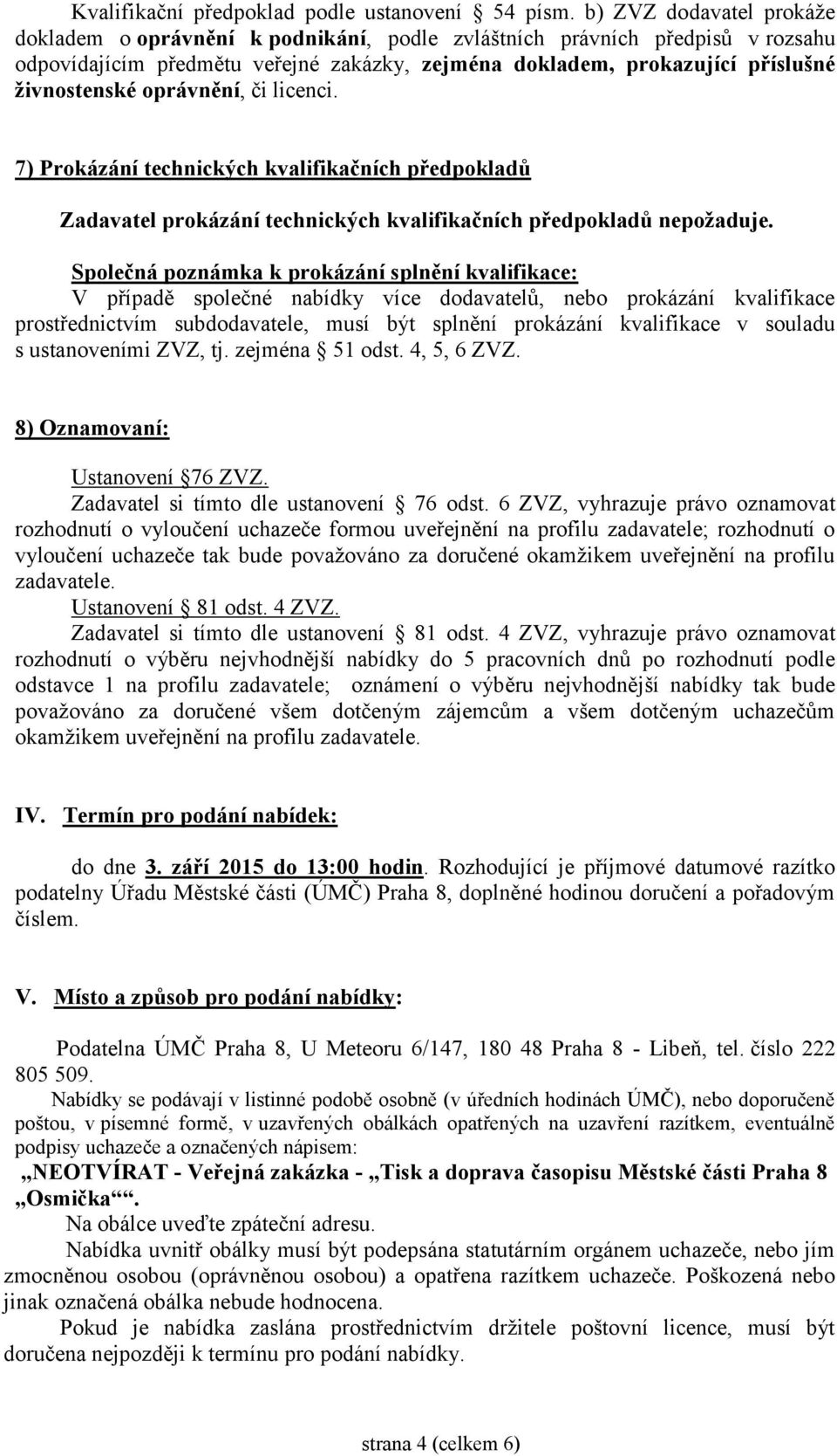 oprávnění, či licenci. 7) Prokázání technických kvalifikačních předpokladů Zadavatel prokázání technických kvalifikačních předpokladů nepožaduje.