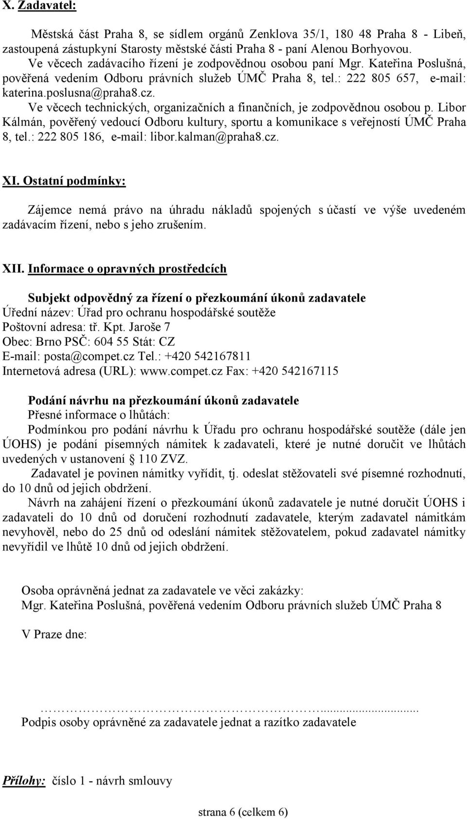 Ve věcech technických, organizačních a finančních, je zodpovědnou osobou p. Libor Kálmán, pověřený vedoucí Odboru kultury, sportu a komunikace s veřejností ÚMČ Praha 8, tel.