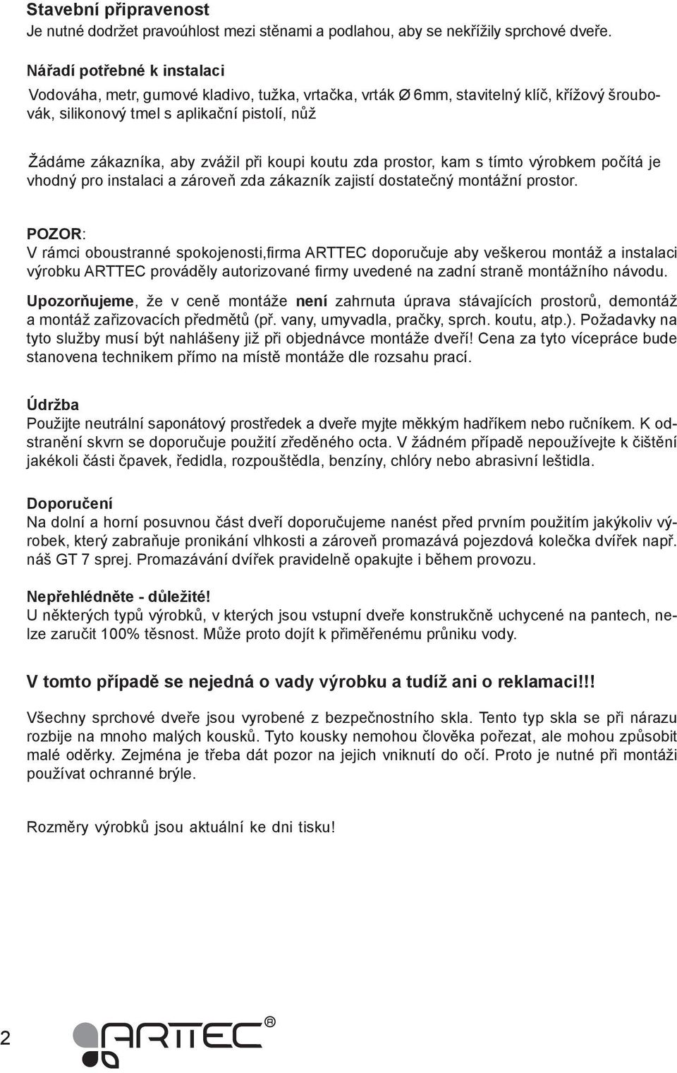 koupi koutu zda prostor, kam s tímto výrobkem počítá je vhodný pro instalaci a zároveň zda zákazník zajistí dostatečný montážní prostor.